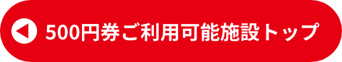 500円券ご利用可能施設トップ