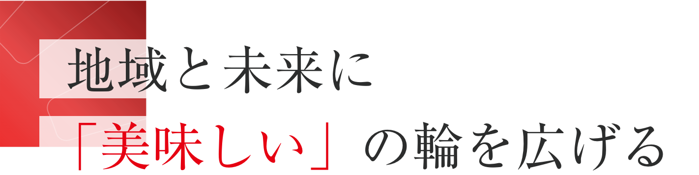 地域と未来に「美味しい」の輪を広げる